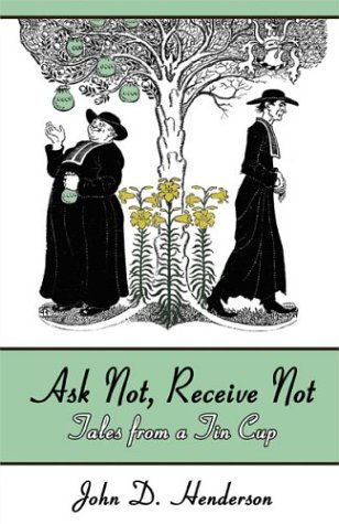 Stock image for Ask Not, Receive Not: Tales From A Tin Cup for sale by Book Booth