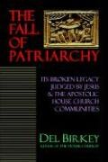 Beispielbild fr The Fall of Patriarchy: Its Broken Legacy Judged by Jesus & the Apostolic House Church Communities zum Verkauf von Buchpark