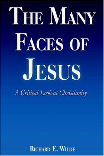 The Many Faces of Jesus: A Critical Look at Christianity (9781587366031) by Richard E. Wilde