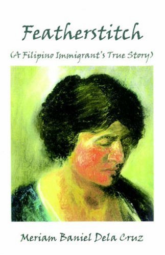 Featherstitch (A Filipino Immigrant's True Story) (9781587366147) by Meriam; Baniel Dela Cruz