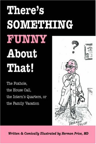 Stock image for There's Something Funny About That! The Foxhole, the House Call, the Intern's Quarters, or the Family Vacation for sale by Ergodebooks