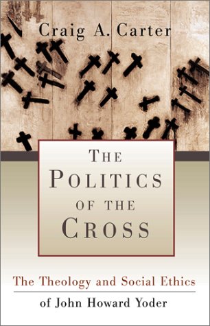 9781587430107: The Politics of the Cross: The Theology and Social Ethics of John Howard Yoder