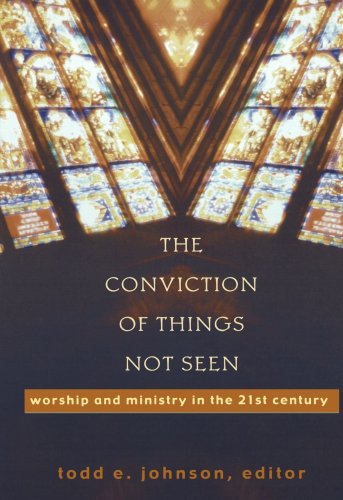 Beispielbild fr The Conviction of Things Not Seen : Worship and Ministry in the 21st Century zum Verkauf von Better World Books