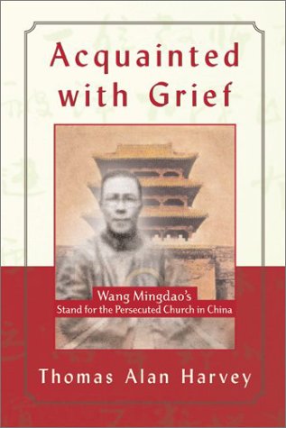 Stock image for Acquainted with Grief : Wang Mingdao's Stand for the Persecuted Church in China for sale by Better World Books: West