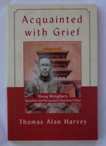 Stock image for Acquainted With Grief: Wang Mingdao's Stand for the Persecuted Church in China for sale by SecondSale