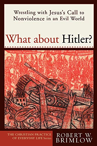 

What about Hitler: Wrestling with Jesuss Call to Nonviolence in an Evil World (Christian Practice of Everyday Life, The)