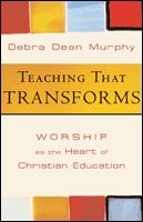 Imagen de archivo de Teaching That Transforms : Worship as the Heart of Christian Education a la venta por Better World Books
