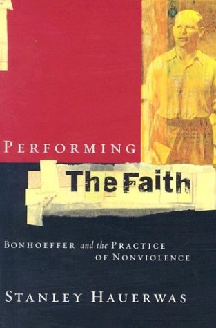 Stock image for Performing the Faith: Bonhoeffer and the Practice of Nonviolence for sale by Front Cover Books