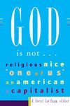 Stock image for God Is Not: Religious, Nice, One of Us, an American, a Capitalist for sale by Revaluation Books