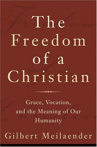 Beispielbild fr The Freedom of a Christian : Grace, Vocation, and the Meaning of Our Humanity zum Verkauf von Better World Books