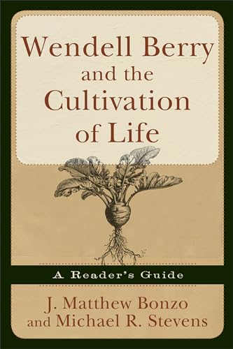 Stock image for Wendell Berry and the Cultivation of Life: A Reader's Guide for sale by ThriftBooks-Dallas