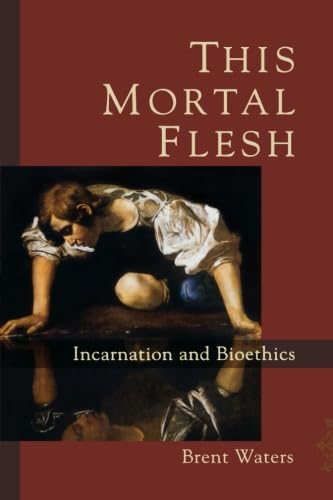 9781587432514: This Mortal Flesh: Incarnation and Bioethics