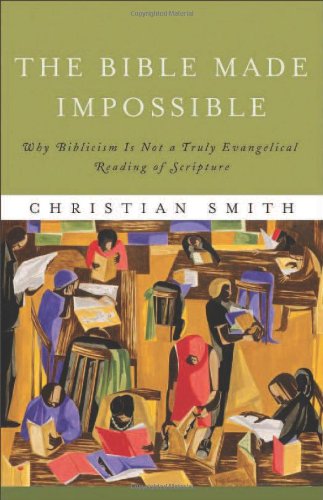 The Bible Made Impossible: Why Biblicism Is Not a Truly Evangelical Reading of Scripture