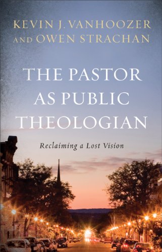 Pastor as Public Theologian, The: Reclaiming a Lost Vision (9781587433474) by Vanhoozer, Kevin J.; Strachan, Owen