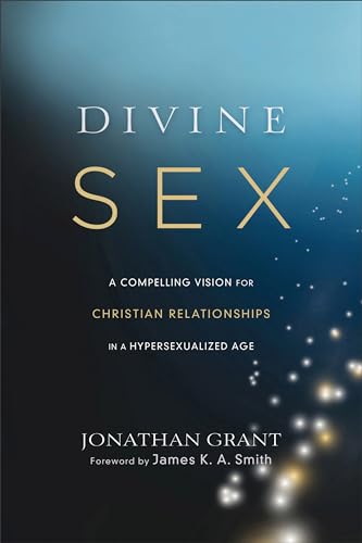 

Divine Sex : A Compelling Vision for Christian Relationships in a Hypersexualized Age