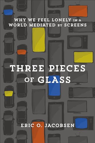Stock image for Three Pieces of Glass: Why We Feel Lonely in a World Mediated by Screens for sale by Blue Vase Books