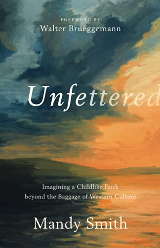 9781587435058: Unfettered: Imagining a Childlike Faith beyond the Baggage of Western Culture