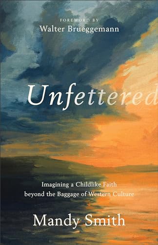 9781587435058: Unfettered: Imagining a Childlike Faith beyond the Baggage of Western Culture