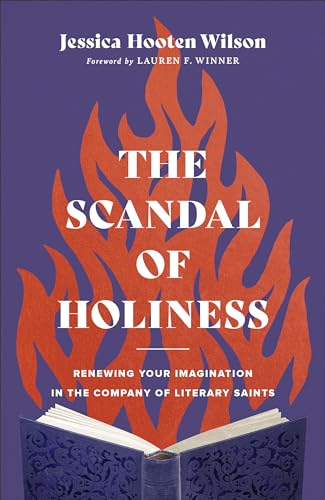 Stock image for The Scandal of Holiness: Renewing Your Imagination in the Company of Literary Saints for sale by Monster Bookshop