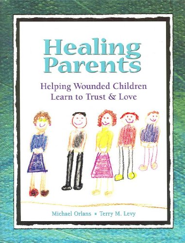 9781587600968: Healing Parents: Helping Wounded Children Learn to Trust & Love