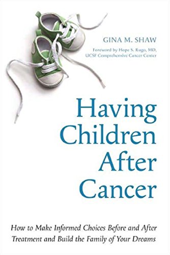 Having Children After Cancer: How to Make Informed Choices Before and After Treatment and Build t...