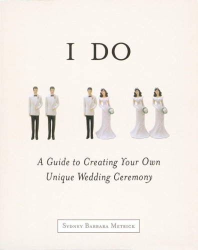 I Do: A Guide to Creating Your Own Unique Wedding Ceremony