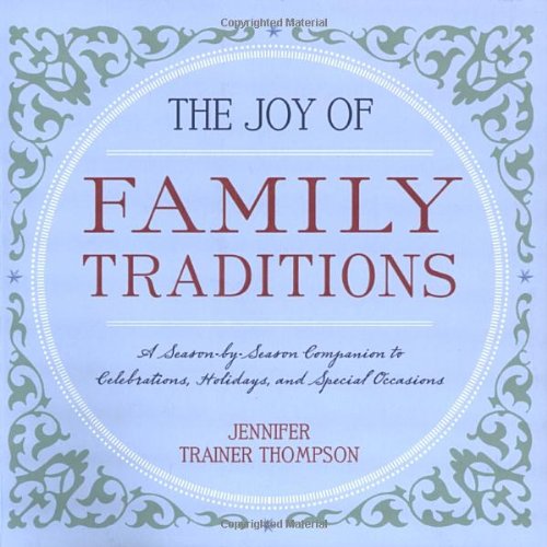 Beispielbild fr The Joy of Family Traditions : A Season-by-Season Companion to Celebrations, Holidays, and Special Occasions zum Verkauf von Better World Books