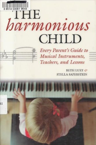 The Harmonious Child : A Parents' Guide to Musical Instruments, Teachers and Lessons