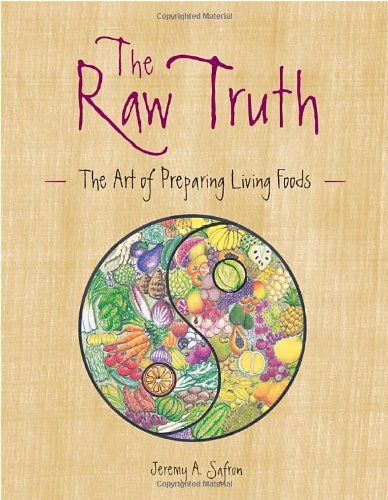 The Raw Truth: The Art of Preparing Living Foods