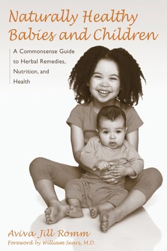 NATURALLY HEALTHY BABIES AND CHILDREN: A Commonsense Guide To Herbal Remedies.