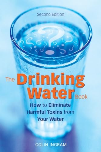 Stock image for The Drinking Water Book: How to Eliminate Harmful Toxins from Your Water for sale by Wonder Book