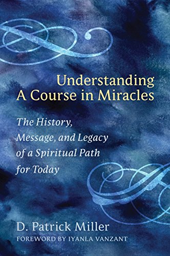 Understanding a Course in Miracles: The History, Message, and Legacy of a Spiritual Path for Today (9781587613128) by Patrick Miller, D.