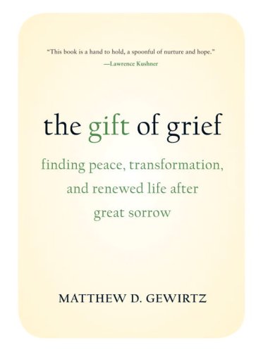 Stock image for The Gift of Grief: Finding Peace, Transformation, and Renewed Life after Great Sorrow for sale by Zoom Books Company