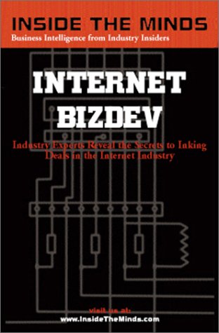 Inside the Minds: Internet BizDev - Industry Experts Reveal the Secrets to Inking Deals in the Internet Industry (9781587620072) by Aspatore Books Staff; InsideTheMinds.com; Chris Dobbrow; John Somorjai; Mark Bryant; Todd Love; Daniel Conde