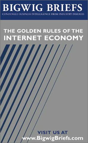 Bigwig Briefs: The Golden Rules of the Internet Economy (9781587620133) by Aspatore Books Staff; Bigwig Briefs Staff; BigwigBriefs.com