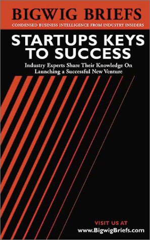 Bigwig Briefs: Startups Keys to Success - Industry Experts Reveal the Secrets to Launching a Successful New Venture (9781587620171) by Aspatore Books Staff; Bigwig Briefs Staff; BigwigBriefs.com