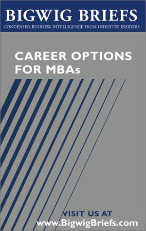 Career Options for MBAs - Real World Advice From Industry Veterans on Investment Banking, Consulting, Global 500 Companies, Entrepreneurship and Choosing the Right Career (Bigwig Briefs) (9781587621024) by Aspatore Books Staff; Bigwig Briefs Staff; BigwigBriefs.com