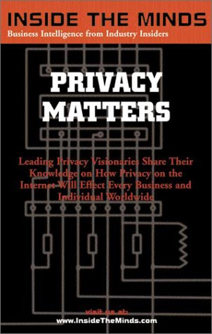 Privacy Matters: Leading CTOs and Lawyers on What Every Business Professional Should Know About Privacy, Technology & the Internet (Inside the Minds) (9781587621185) by Michael Silverman
