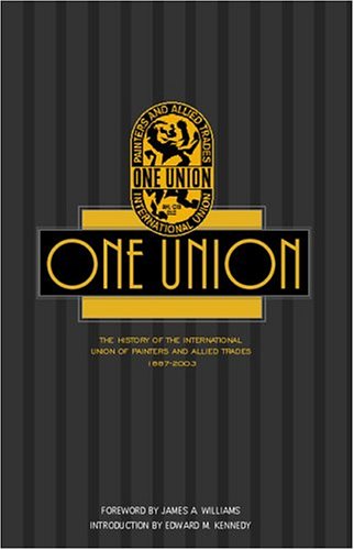 One Union: A History of the International Union of Painters and Allied Trades, 1887-2003 (9781587621727) by Aspatore Books Staff; James A. Williams; Edward M. Kennedy
