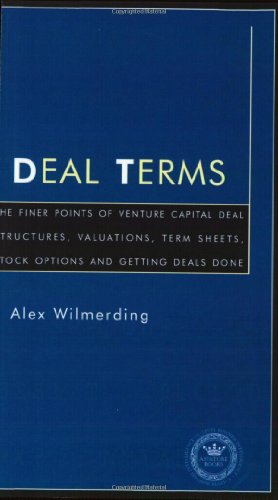 Deal Terms - The Finer Points of Venture Capital Deal Structures, Valuations, Term Sheets, Stock Options and Getting VC Deals Done (Inside the Minds) (9781587622083) by Alex Wilmerding