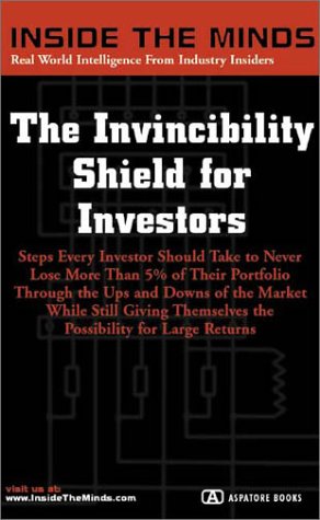 The Invincibility Shield for Investors: Minimizing Losses, Maximizing Gains and Drafting a More Secure Financial Plan (Inside the Minds) (9781587622182) by Inside The Minds Staff; Wayne Von Borstel; Glenn G. Kautt