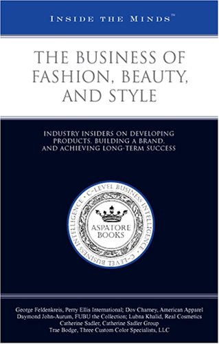 The Business of Fashion, Beauty, & Style: Industry Insiders on Developing Products, Building a Brand, & Achieving Long-term Success (Inside the Minds) (9781587623585) by Aspatore Books