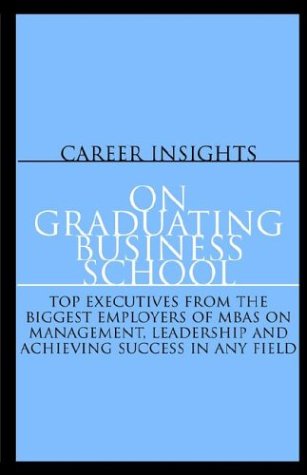 Career Insights: On Graduating Business School - Top Executives From the Biggest Employers of MBAs on Management, Leadership and Achieving Success in Any Field (9781587623721) by Aspatore Books