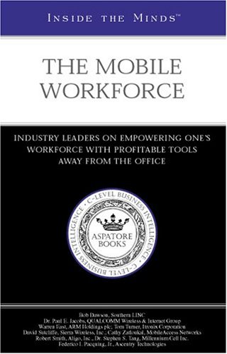 Inside the Minds: The Mobile Workforce--Industry Leaders from Southern LINC, QUALCOMM, & More on Empowering One's Workforce with Profitable Tools Away from the Office (9781587623837) by Aspatore Books