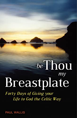 9781587680519: Be Thou My Breastplate: Forty Days of Giving Your Life to God the Celtic Way