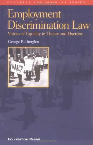 Employment Discrimination Law: Visions of Equality in Theory and Doctrine (Concepts and Insights Series) (9781587780240) by Rutherglen, George A.