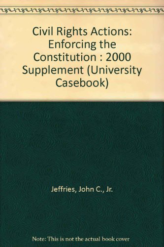 Civil Rights Actions: Enforcing the Constitution : 2000 Supplement (University Casebook) (9781587780417) by Jeffries, John C., Jr.; Karlan, Pamela S.; Low, Peter W.; Rutherglen, George A.