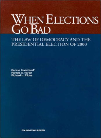 When Elections Go Bad: The Law of Democracy and the Presidential Election of 2000 (9781587781568) by Issacharoff, Samuel