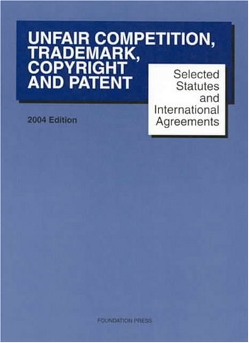 Beispielbild fr Unfair Competition, Trademark, Copyright and Patent, 2004: Selected Statutes and International Agreements zum Verkauf von Ergodebooks