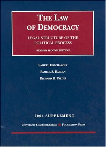 2004 Supplement to the Law of Democracy: Legal Structure of the Political Process, Revised Second Edition (9781587787799) by Issacharoff, Samuel; Karlan, Pamela S.; Pildes, Richard H.